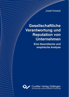 Gesellschaftliche Verantwortung und Reputation von Unternehmen. Eine theoretische und empirische Analyse - Arweck, Josef