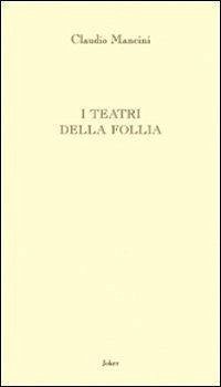 I teatri della follia - Mancini, Claudio