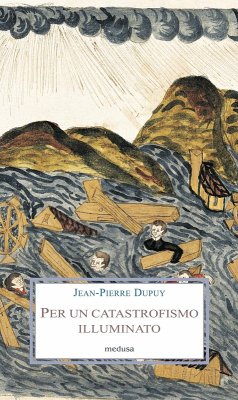 Per un catastrofismo illuminato. Quando l'impossibile è certo - Dupuy, Jean-Pierre