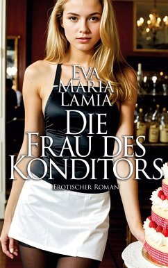 Die Frau des Konditors 1 - Erotischer Roman - Lamia, Eva M.