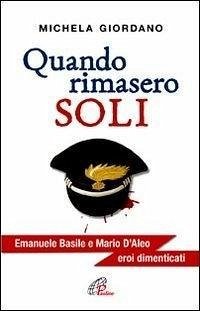 Quando rimasero soli. Emanuele Basile e Mario D'Aleo eroi dimenticati - Giordano, Michela