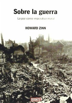 Sobre la guerra : la paz como imperativo moral - Zinn, Howard