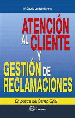 Atención al cliente y gestión de reclamaciones : en busca del santo grial - Londoño Mateus, María Claudia