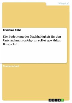 Die Bedeutung der Nachhaltigkeit für den Unternehmenserfolg - an selbst gewählten Beispielen - Röhl, Christina