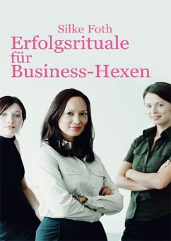 Erfolgsrituale für Business-Hexen - Foth, Silke