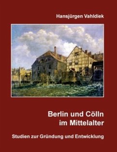 Berlin und Cölln im Mittelalter - Vahldiek, Hansjürgen