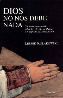 Dios no nos debe nada : un breve comentario sobre la religión de Pascal y del jansenismo - Kolakowski, Leszek