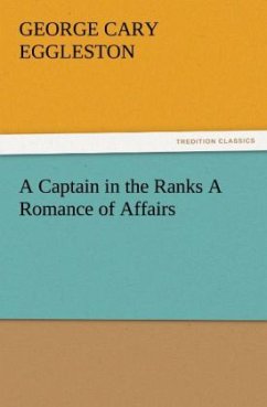 A Captain in the Ranks A Romance of Affairs - Eggleston, George C.