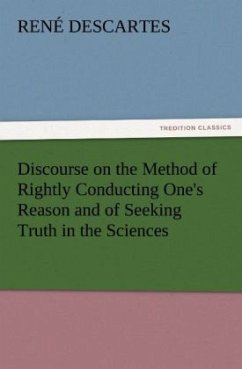 Discourse on the Method of Rightly Conducting One's Reason and of Seeking Truth in the Sciences - Descartes, René