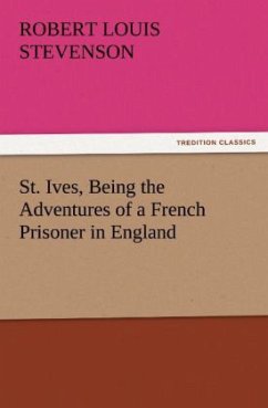 St. Ives, Being the Adventures of a French Prisoner in England - Stevenson, Robert Louis