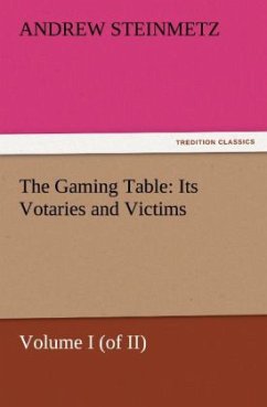 The Gaming Table: Its Votaries and Victims - Steinmetz, Andrew