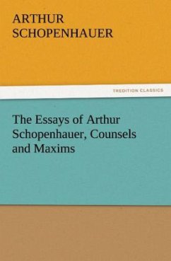 The Essays of Arthur Schopenhauer, Counsels and Maxims - Schopenhauer, Arthur