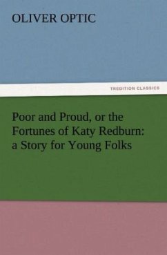 Poor and Proud, or the Fortunes of Katy Redburn: a Story for Young Folks - Optic, Oliver