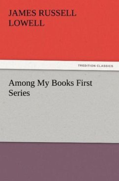 Among My Books First Series - Lowell, James Russell Among My Books First Series - Lowell, James Russell