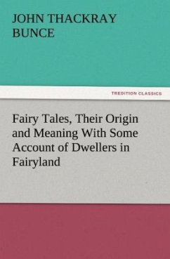 Fairy Tales, Their Origin and Meaning With Some Account of Dwellers in Fairyland - Bunce, John Thackray