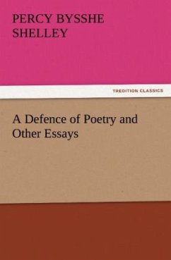 A Defence of Poetry and Other Essays - Shelley, Percy Bysshe