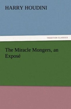 The Miracle Mongers, an Exposé - Houdini, Harry