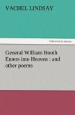 General William Booth Enters into Heaven : and other poems