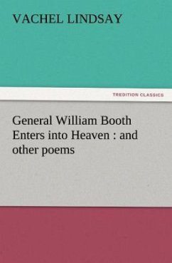 General William Booth Enters into Heaven : and other poems - Lindsay, Vachel