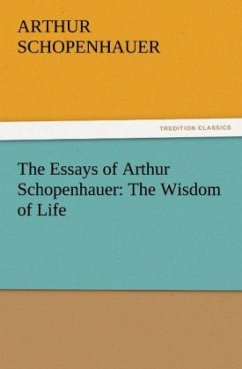 The Essays of Arthur Schopenhauer: The Wisdom of Life - Schopenhauer, Arthur