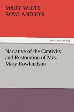 Narrative of the Captivity and Restoration of Mrs. Mary Rowlandson - Rowlandson, Mary White