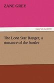 The Lone Star Ranger, a romance of the border