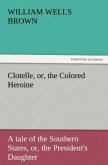 Clotelle, or, the Colored Heroine