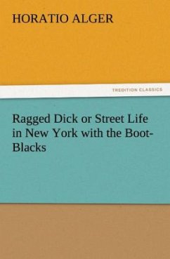 Ragged Dick or Street Life in New York with the Boot-Blacks - Alger, Horatio