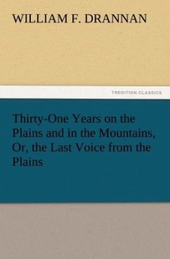Thirty-One Years on the Plains and in the Mountains, Or, the Last Voice from the Plains - Drannan, William F.