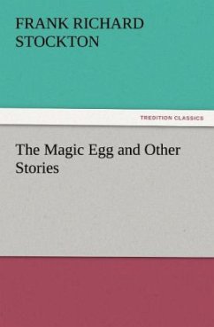 The Magic Egg and Other Stories - Stockton, Frank Richard