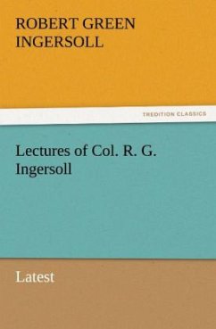 Lectures of Col. R. G. Ingersoll - Ingersoll, Robert Green
