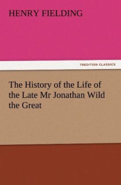 The History of the Life of the Late Mr Jonathan Wild the Great - Fielding, Henry