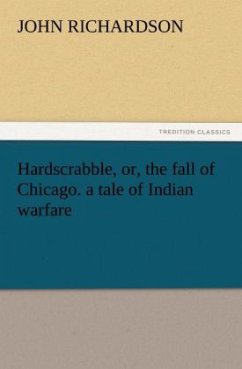 Hardscrabble, or, the fall of Chicago. a tale of Indian warfare - Richardson, John