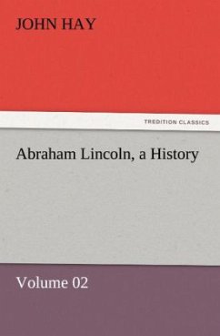 Abraham Lincoln, a History - Hay, John