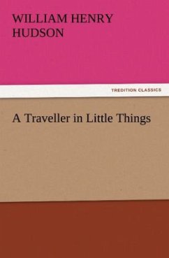A Traveller in Little Things - Hudson, William H.