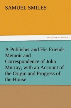 A Publisher and His Friends Memoir and Correspondence of John Murray, with an Account of the Origin and Progress of the House - Smiles, Samuel