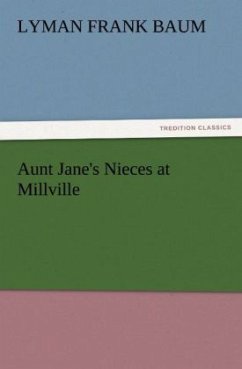 Aunt Jane's Nieces at Millville - Baum, L. Frank