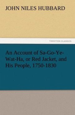 An Account of Sa-Go-Ye-Wat-Ha, or Red Jacket, and His People, 1750-1830 - Hubbard, John Niles