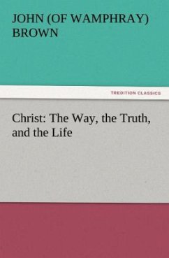 Christ: The Way, the Truth, and the Life - Brown, John (of Wamphray)