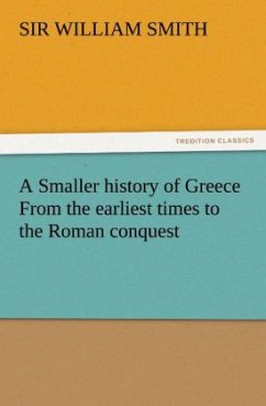 A Smaller history of Greece From the earliest times to the Roman conquest - Smith, Sir William