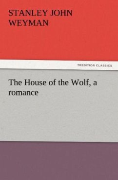 The House of the Wolf, a romance - Weyman, Stanley John