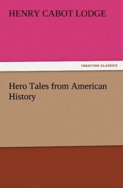 Hero Tales from American History - Lodge, Henry Cabot