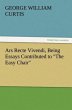 Ars Recte Vivendi, Being Essays Contributed to "The Easy Chair"