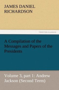 A Compilation of the Messages and Papers of the Presidents - Richardson, James Daniel