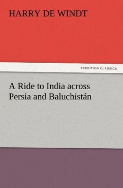 A Ride to India across Persia and Baluchistán - De Windt, Harry