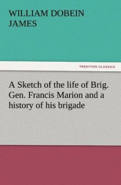 A Sketch of the life of Brig. Gen. Francis Marion and a history of his brigade - James, William Dobein