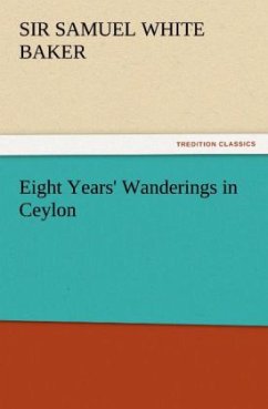 Eight Years' Wanderings in Ceylon - Baker, Sir Samuel White