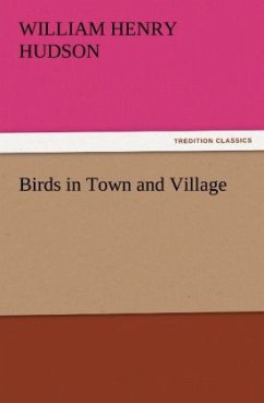Birds in Town and Village - Hudson, William H.