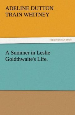 A Summer in Leslie Goldthwaite's Life. - Whitney, Adeline Dutton Train