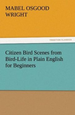 Citizen Bird Scenes from Bird-Life in Plain English for Beginners - Wright, Mabel Osgood